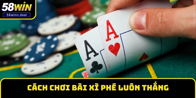 Cách chơi bài Xì phé luôn thắng Cách chơi bài Xì phé luôn thắng