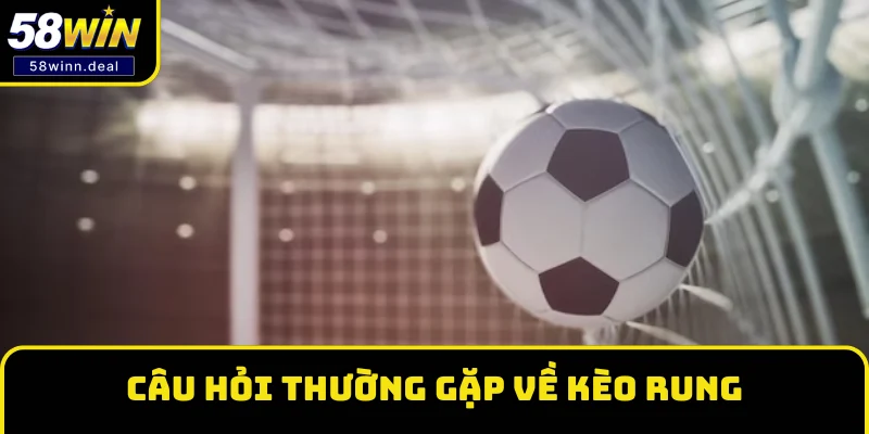Câu hỏi thường gặp về kèo rung cho người mới