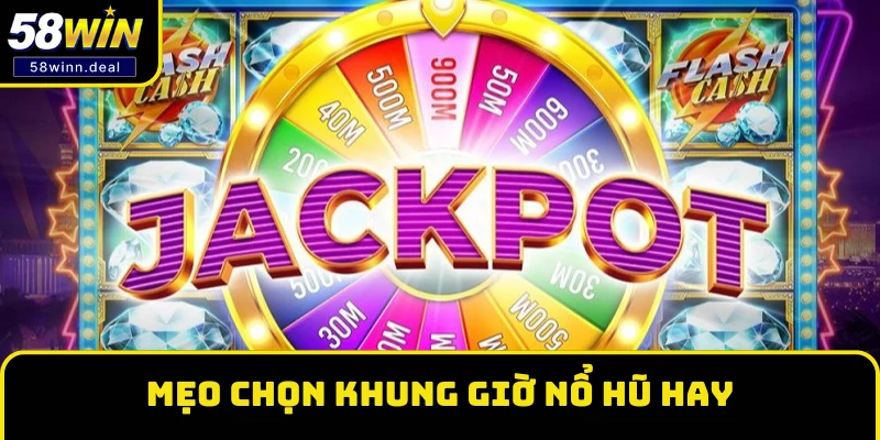Mẹo chọn khung giờ nổ hũ hay