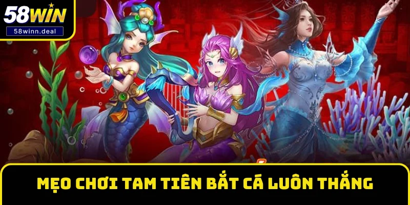 Mẹo chơi Tam Tiên Bắt Cá luôn thắng Mẹo chơi Tam Tiên Bắt Cá luôn thắng