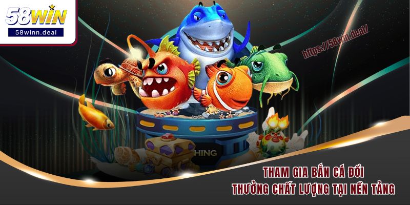 Tham gia bắn cá đổi thưởng chất lượng tại nền tảng